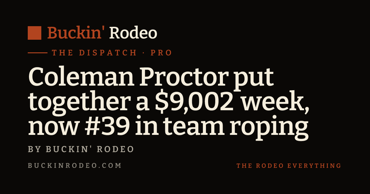 Coleman Proctor put together a $9,002 week, now #39 in team roping